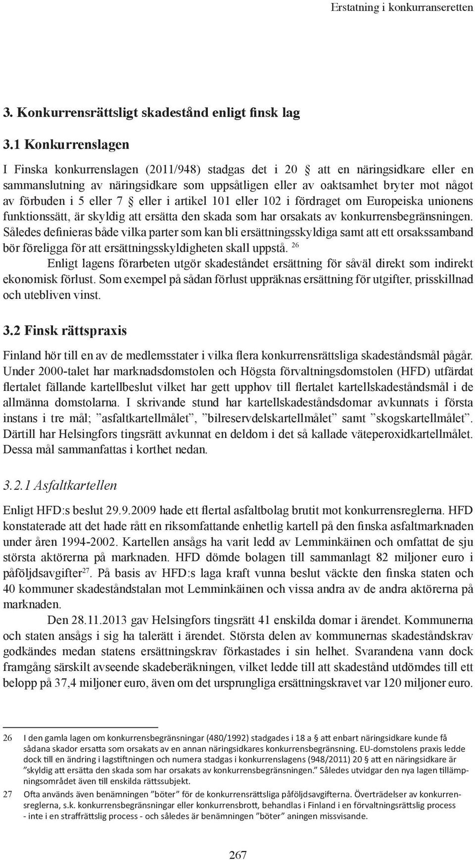 5 eller 7 eller i artikel 101 eller 102 i fördraget om Europeiska unionens funktionssätt, är skyldig att ersätta den skada som har orsakats av konkurrensbegränsningen.