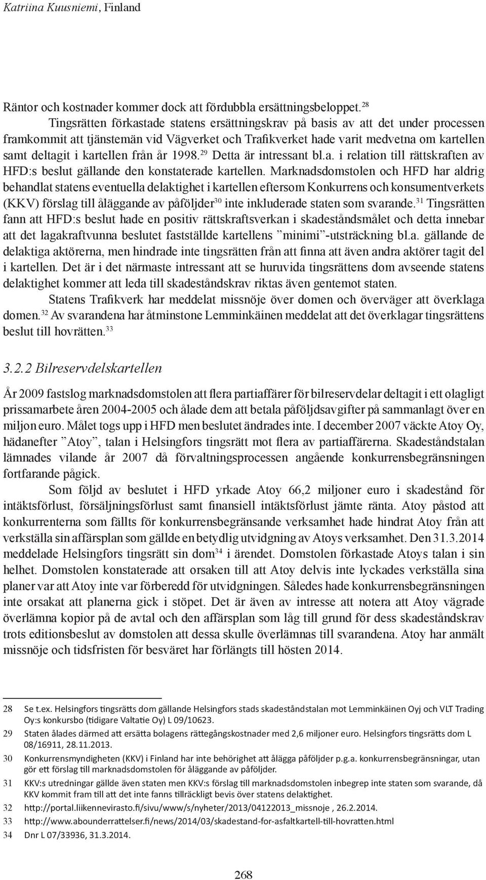 kartellen från år 1998. 29 Detta är intressant bl.a. i relation till rättskraften av HFD:s beslut gällande den konstaterade kartellen.