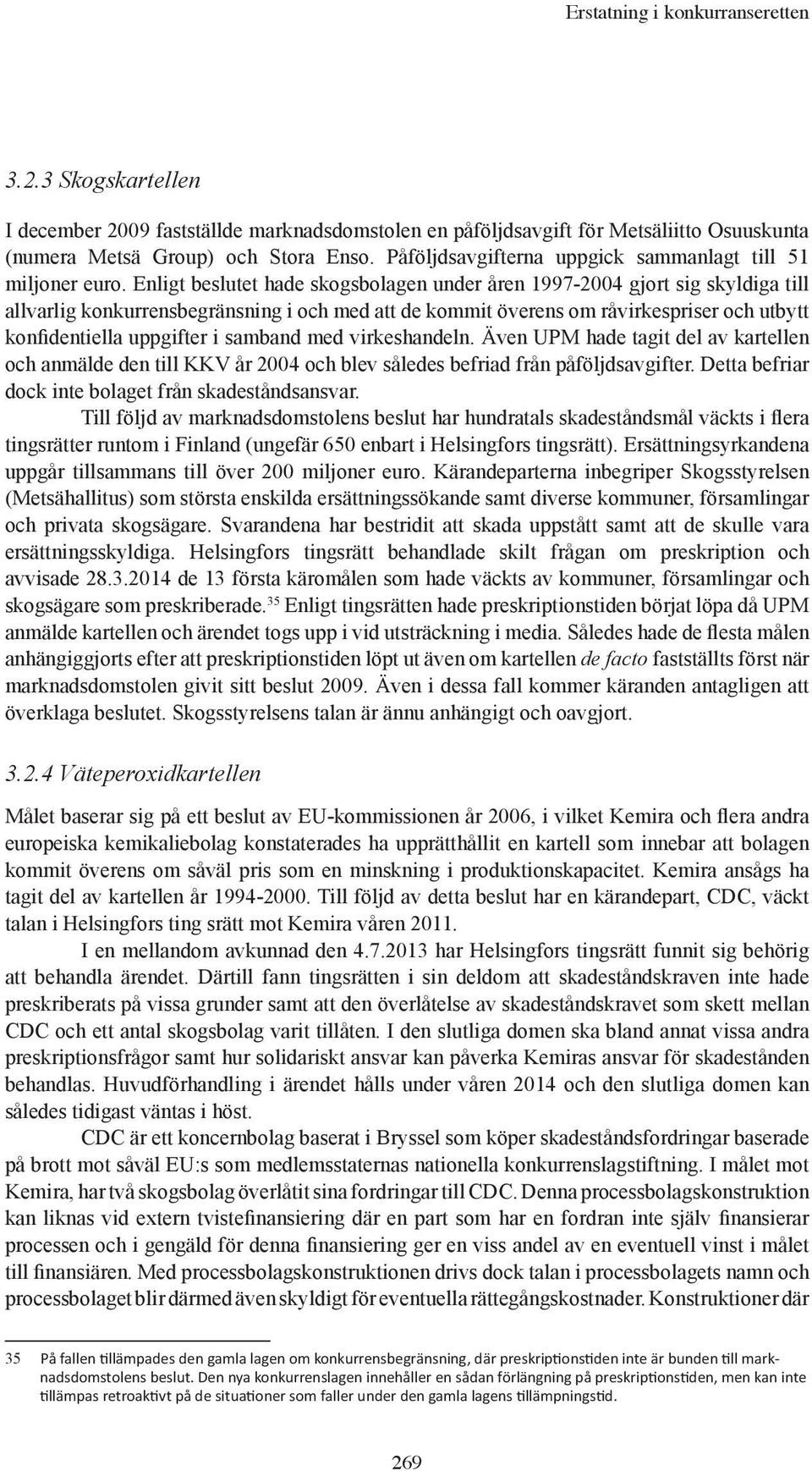 Enligt beslutet hade skogsbolagen under åren 1997-2004 gjort sig skyldiga till allvarlig konkurrensbegränsning i och med att de kommit överens om råvirkespriser och utbytt konfidentiella uppgifter i