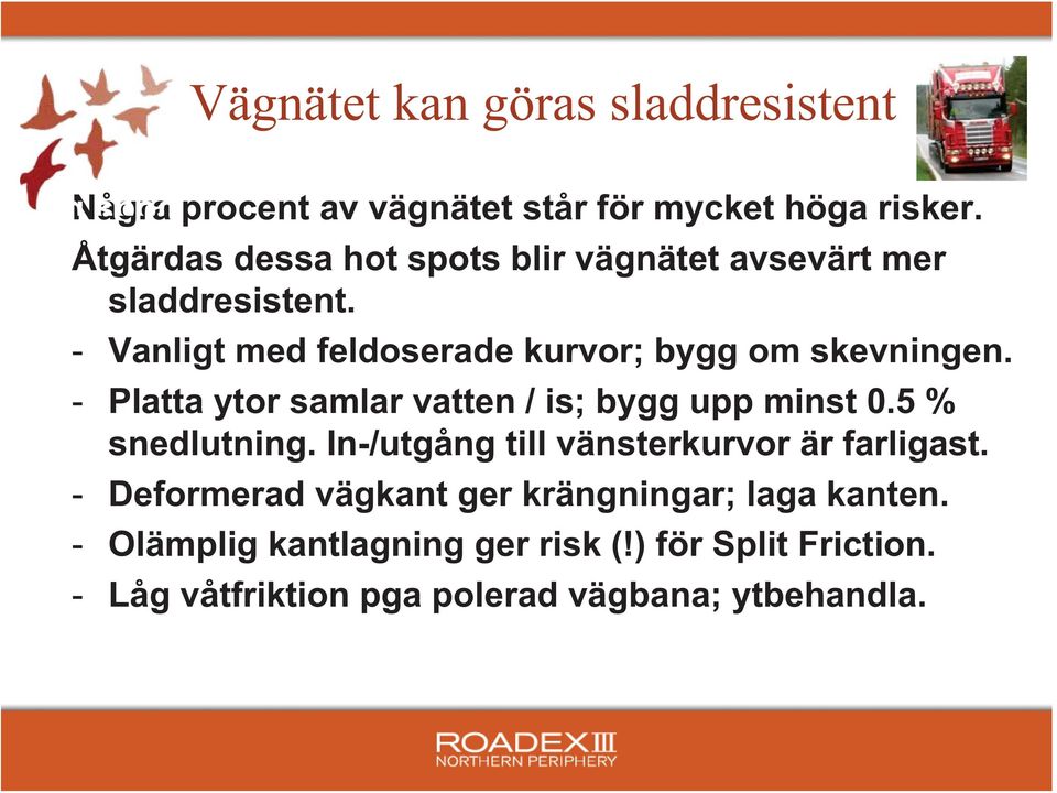 - Platta ytor samlar vatten / is; bygg upp minst 0.5 % snedlutning. In-/utgång till vänsterkurvor är farligast.