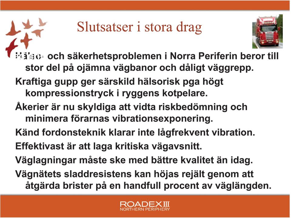 Åkerier är nu skyldiga att vidta riskbedömning och minimera förarnas vibrationsexponering. Känd fordonsteknik klarar inte lågfrekvent vibration.