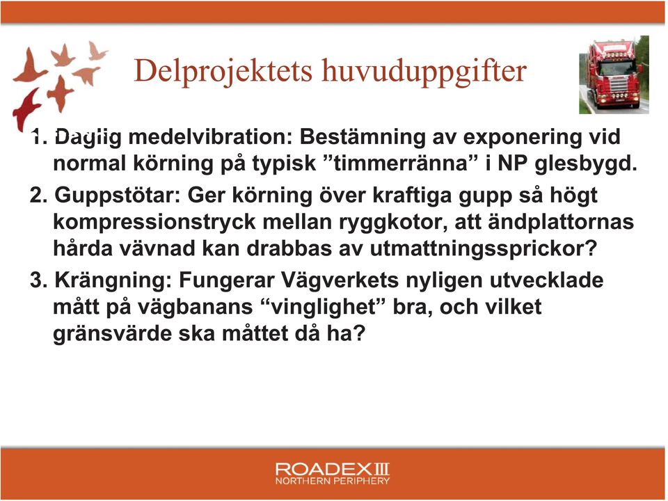 Guppstötar: Ger körning över kraftiga gupp så högt kompressionstryck mellan ryggkotor, att ändplattornas