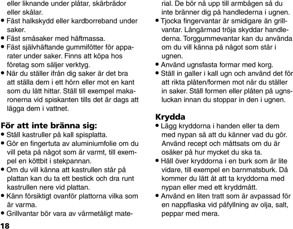 Ställ till exempel makaronerna vid spiskanten tills det är dags att lägga dem i vattnet. 18 För att inte bränna sig: Ställ kastruller på kall spisplatta.