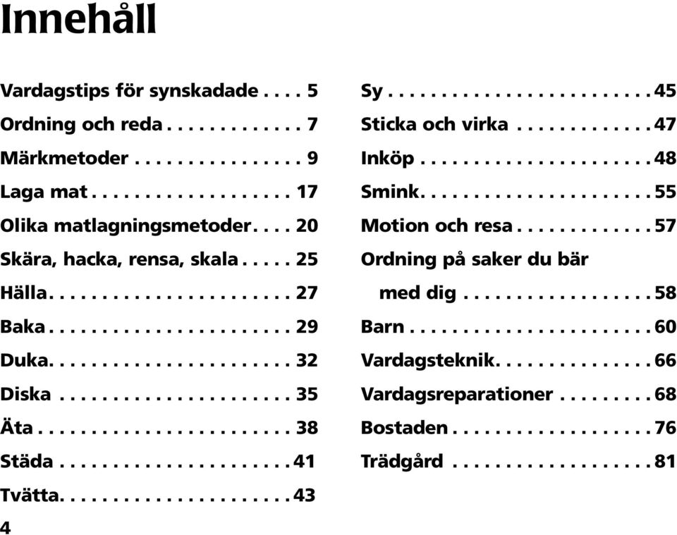 ..................... 43 4 Sy......................... 45 Sticka och virka............. 47 Inköp...................... 48 Smink...................... 55 Motion och resa.