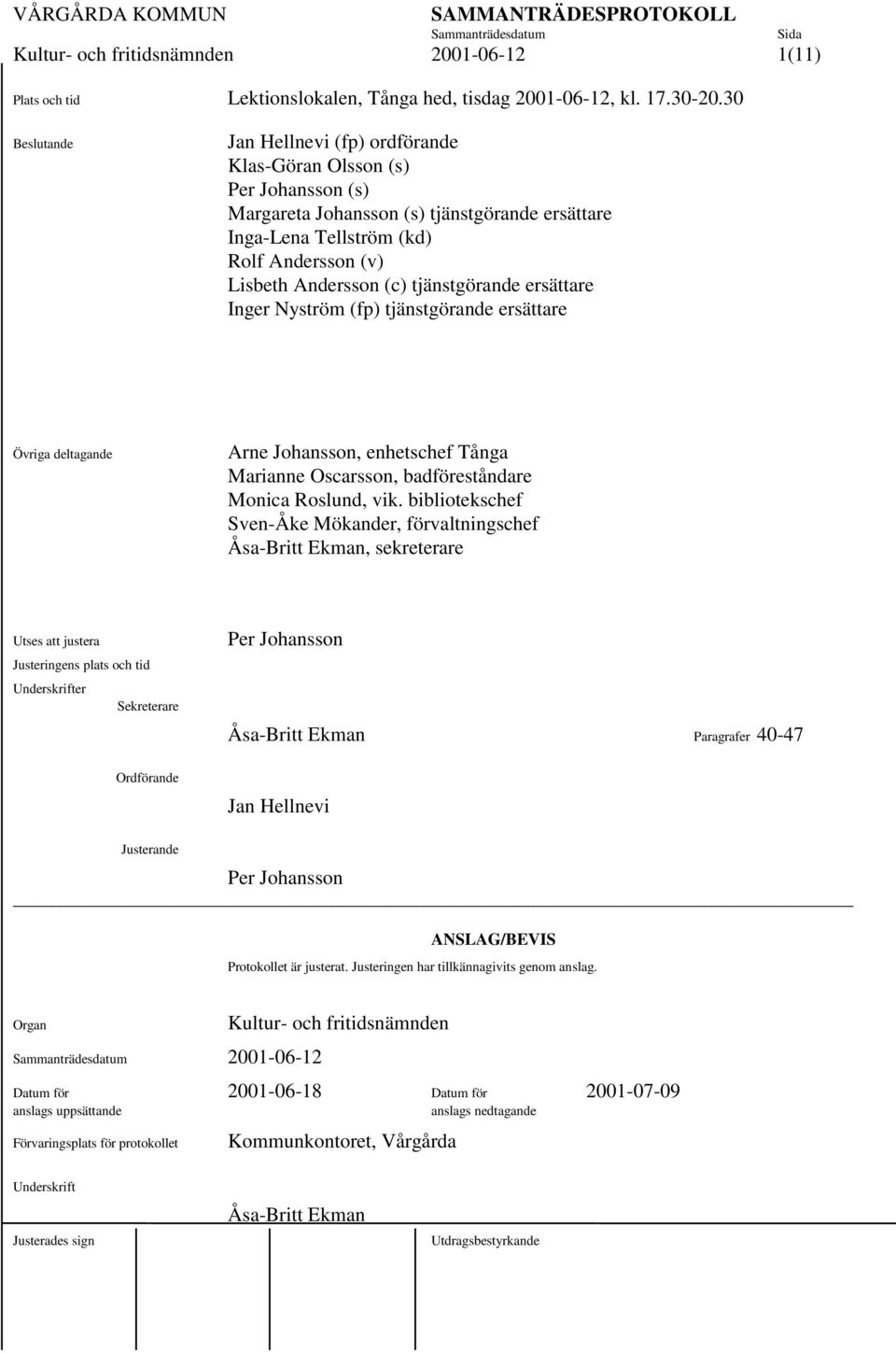 Andersson (c) tjänstgörande ersättare1 Inger Nyström (fp) tjänstgörande ersättare1 1 Övriga deltagande Arne Johansson, enhetschef Tånga1 Marianne Oscarsson, badföreståndare1 Monica Roslund, vik.