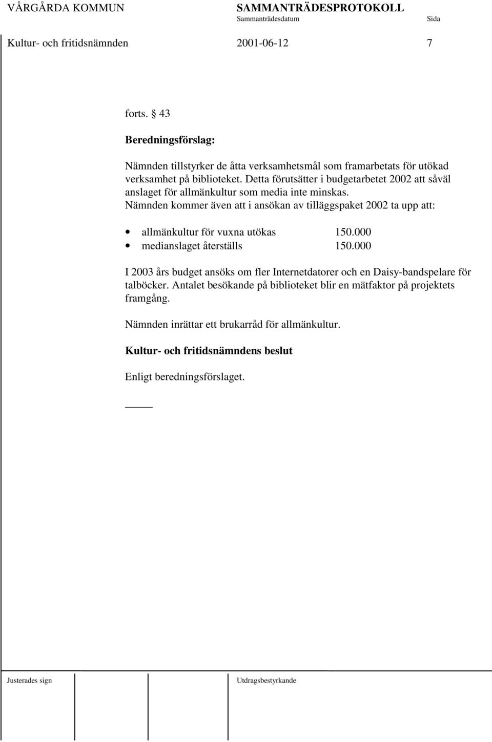 Nämnden kommer även att i ansökan av tilläggspaket 2002 ta upp att: allmänkultur för vuxna utökas 150.000 medianslaget återställs 150.