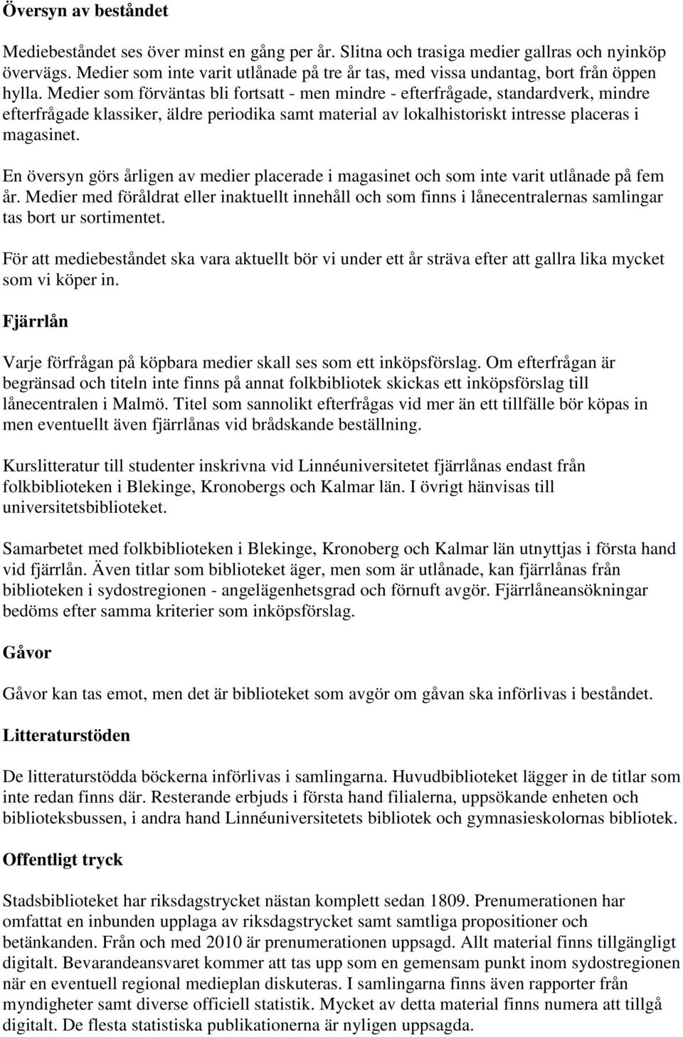 Medier som förväntas bli fortsatt - men mindre - efterfrågade, standardverk, mindre efterfrågade klassiker, äldre periodika samt material av lokalhistoriskt intresse placeras i magasinet.