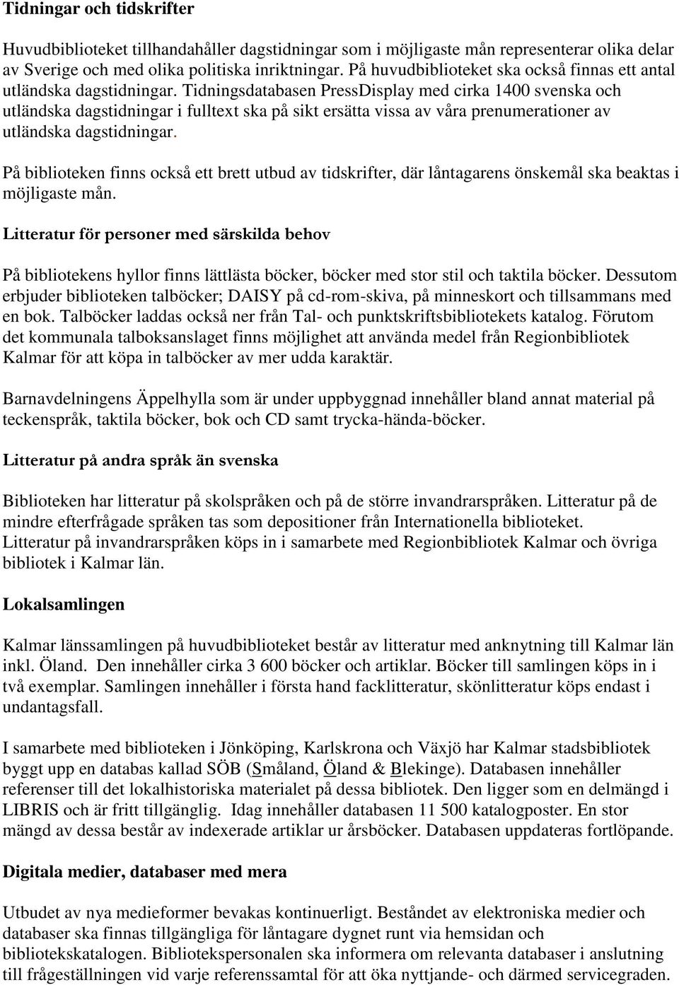 Tidningsdatabasen PressDisplay med cirka 1400 svenska och utländska dagstidningar i fulltext ska på sikt ersätta vissa av våra prenumerationer av utländska dagstidningar.