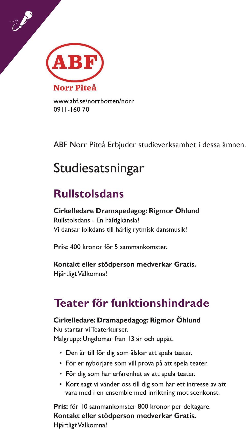 Teater för funktionshindrade Cirkelledare: Dramapedagog: Rigmor Öhlund Nu startar vi Teaterkurser. Målgrupp: Ungdomar från 13 år och uppåt. Den är till för dig som älskar att spela teater.