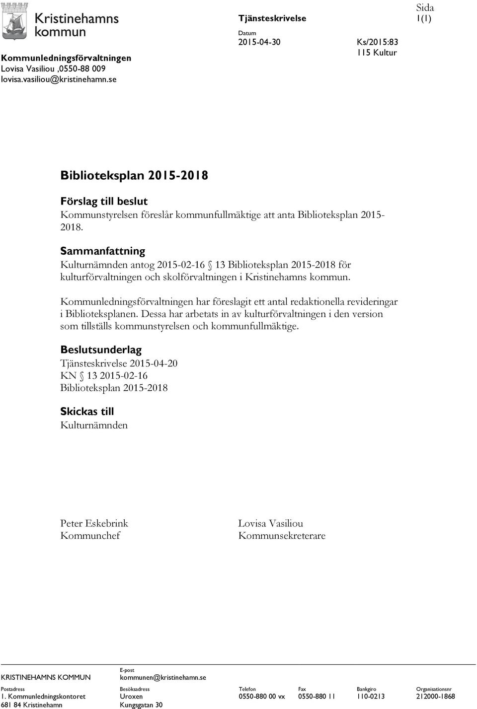 Sammanfattning Kulturnämnden antog 2015-02-16 13 Biblioteksplan 2015-2018 för kulturförvaltningen och skolförvaltningen i Kristinehamns kommun.