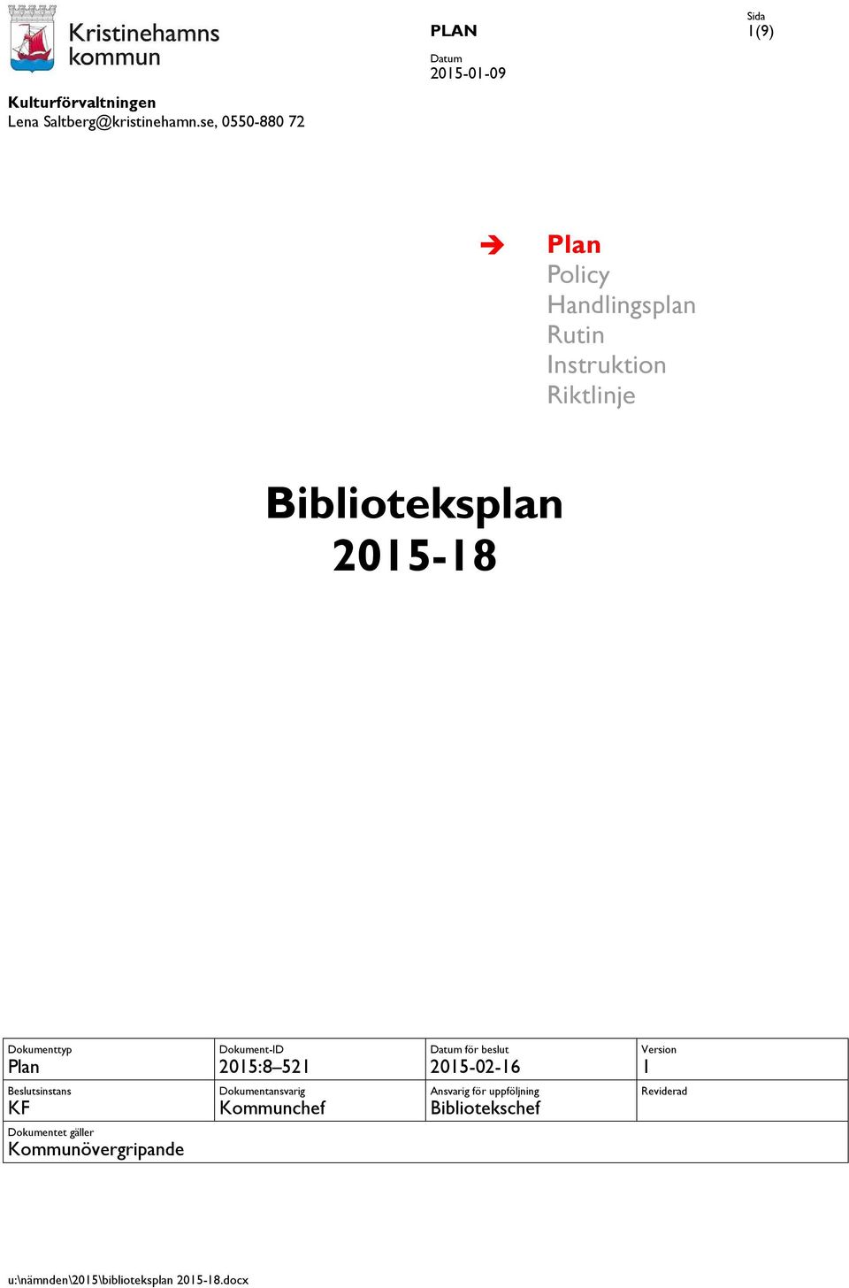 Dokumenttyp Plan Dokument-ID 2015:8 521 för beslut 2015-02-16 Version 1 Beslutsinstans KF