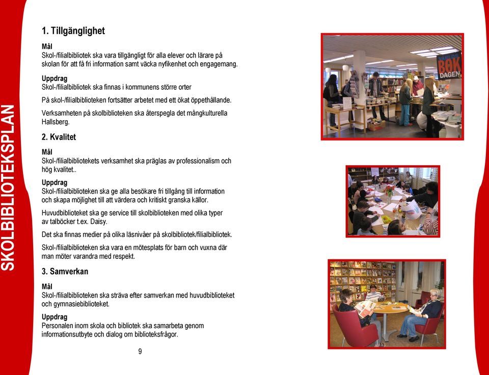 Verksamheten på skolbiblioteken ska återspegla det mångkulturella Hallsberg. 2. Kvalitet Skol-/filialbibliotekets verksamhet ska präglas av professionalism och hög kvalitet.