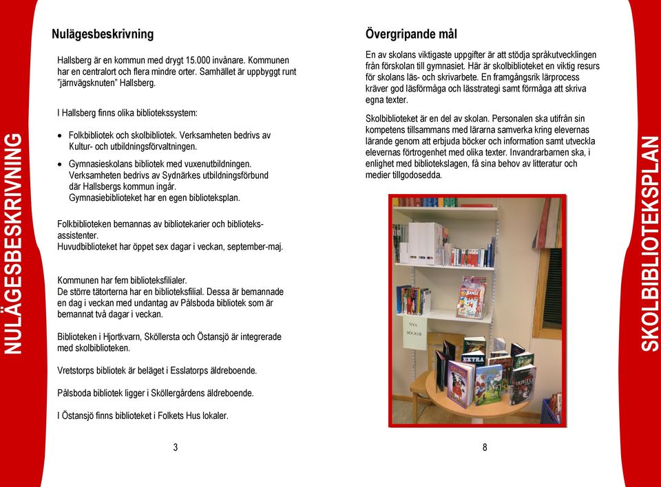 Gymnasieskolans bibliotek med vuxenutbildningen. Verksamheten bedrivs av Sydnärkes utbildningsförbund där Hallsbergs kommun ingår. Gymnasiebiblioteket har en egen biblioteksplan.