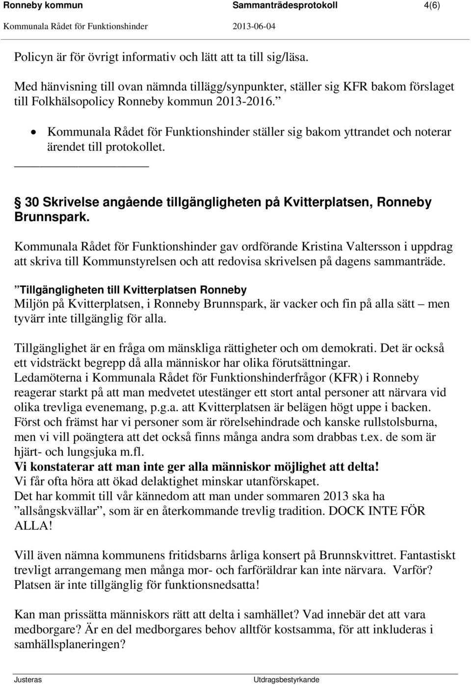 Kommunala Rådet för Funktionshinder ställer sig bakom yttrandet och noterar ärendet till protokollet. 30 Skrivelse angående tillgängligheten på Kvitterplatsen, Ronneby Brunnspark.