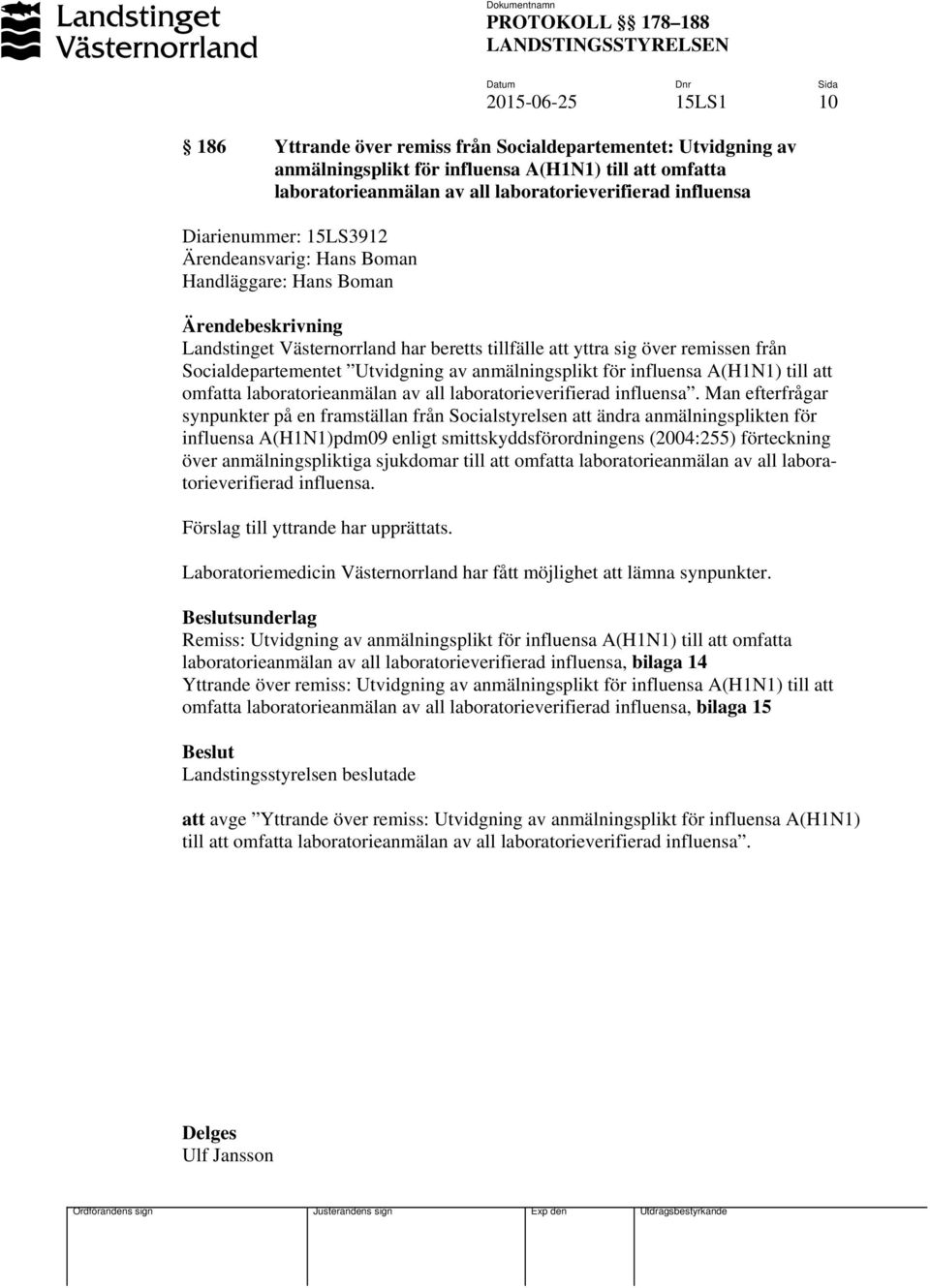 anmälningsplikt för influensa A(H1N1) till att omfatta laboratorieanmälan av all laboratorieverifierad influensa.