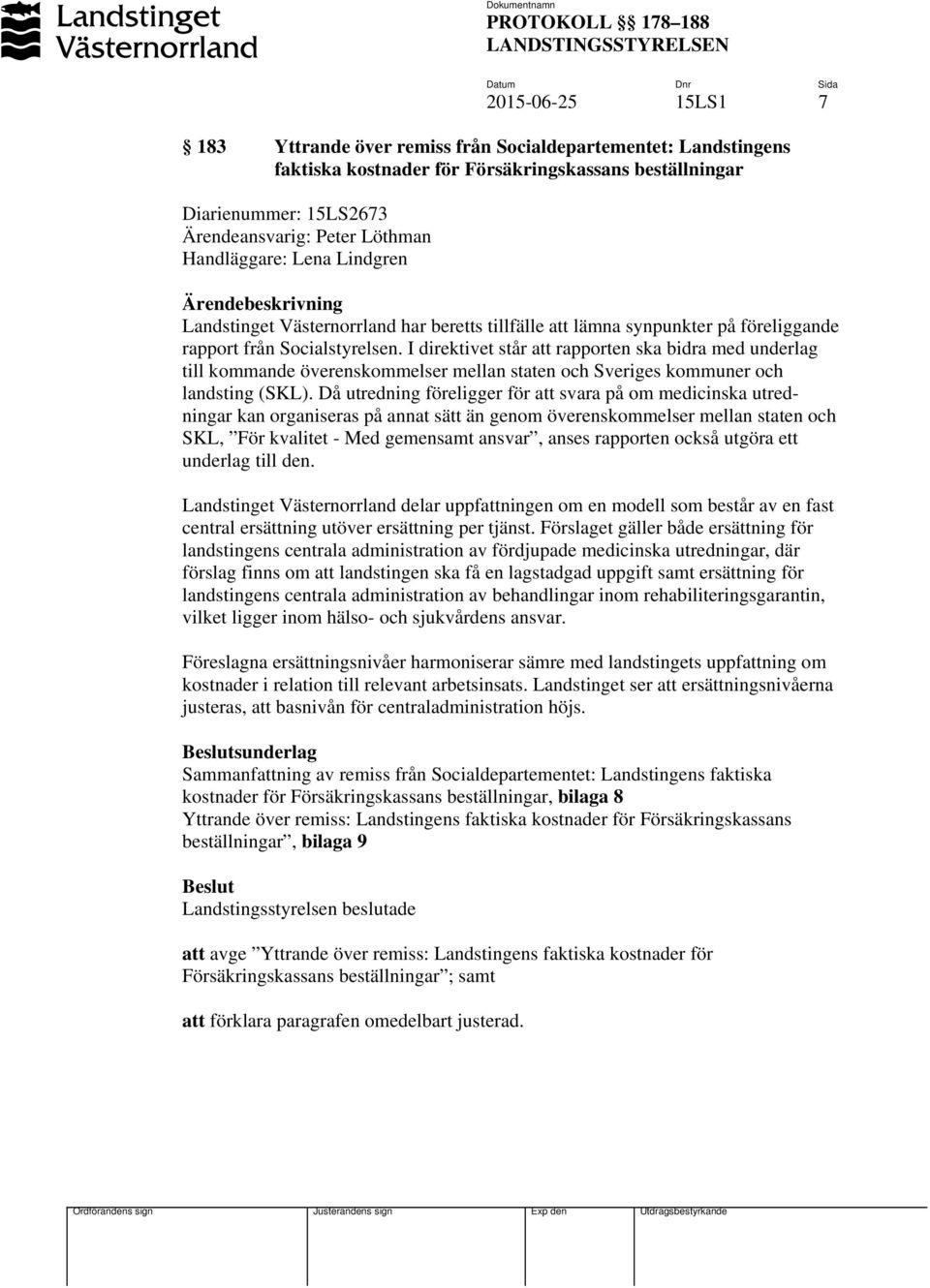 I direktivet står att rapporten ska bidra med underlag till kommande överenskommelser mellan staten och Sveriges kommuner och landsting (SKL).