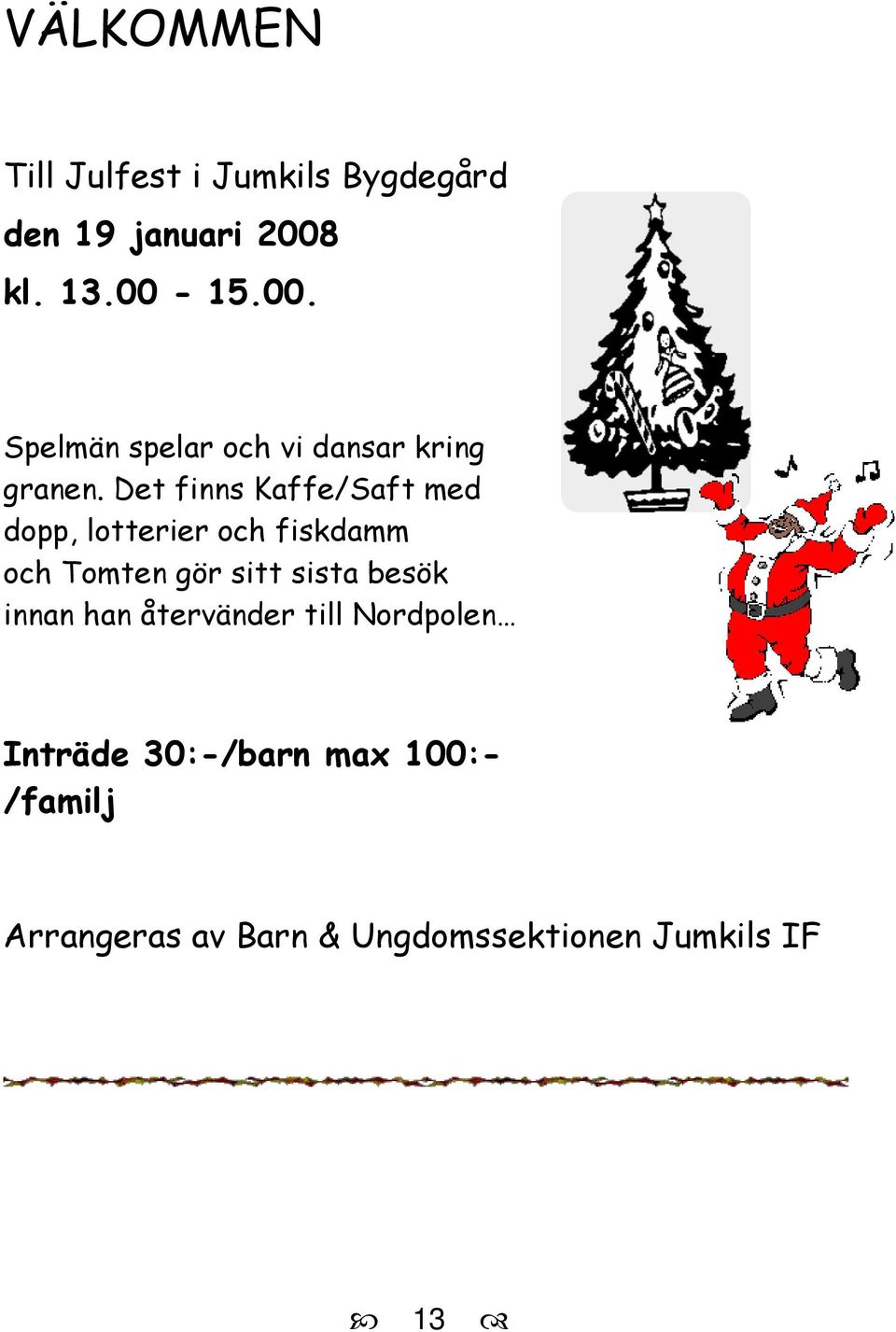 Det finns Kaffe/Saft med dopp, lotterier och fiskdamm och Tomten gör sitt sista