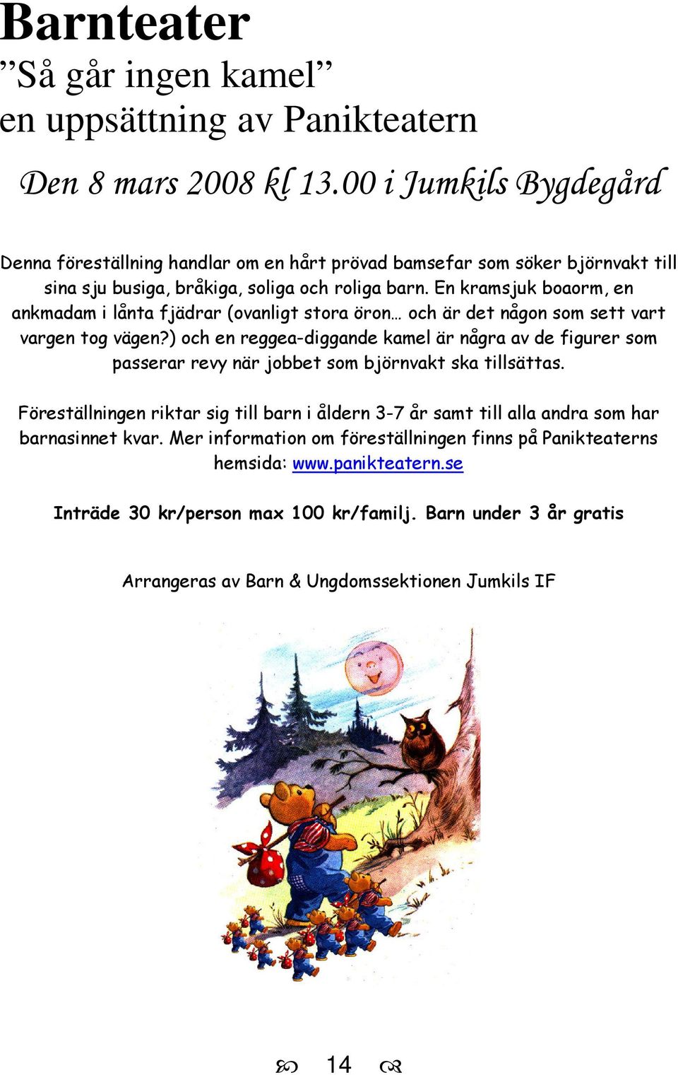 En kramsjuk boaorm, en ankmadam i lånta fjädrar (ovanligt stora öron och är det någon som sett vart vargen tog vägen?