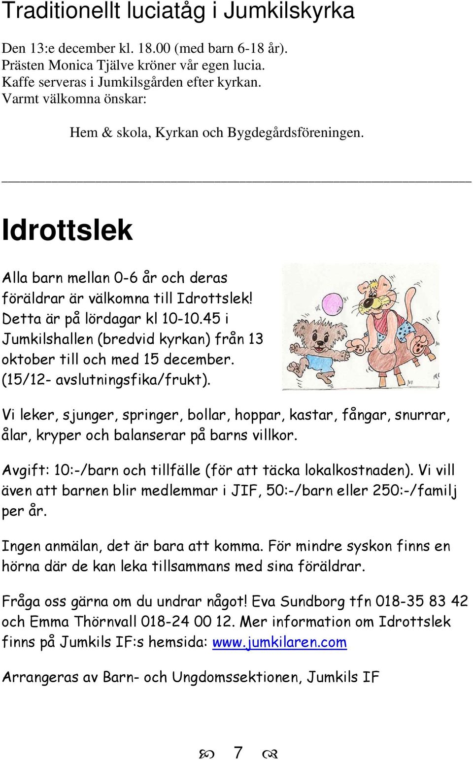 45 i Jumkilshallen (bredvid kyrkan) från 13 oktober till och med 15 december. (15/12- avslutningsfika/frukt).
