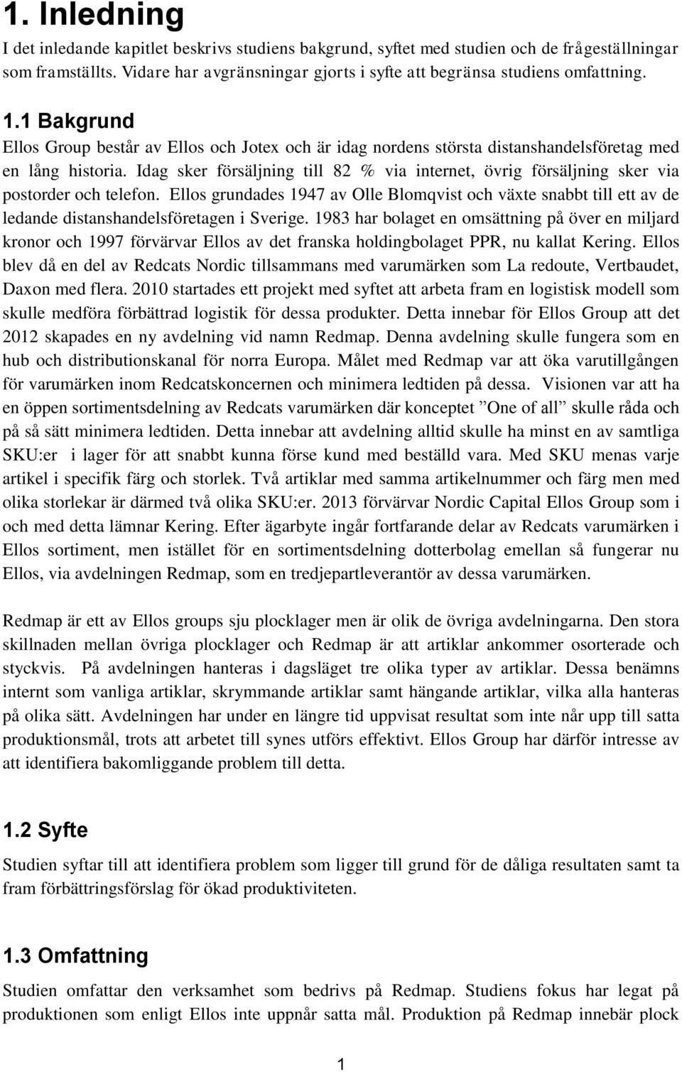 Idag sker försäljning till 82 % via internet, övrig försäljning sker via postorder och telefon.
