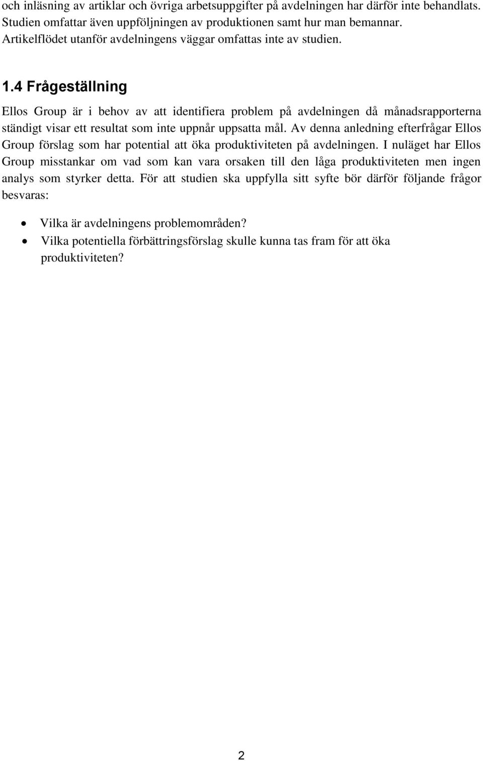 4 Frågeställning Ellos Group är i behov av att identifiera problem på avdelningen då månadsrapporterna ständigt visar ett resultat som inte uppnår uppsatta mål.