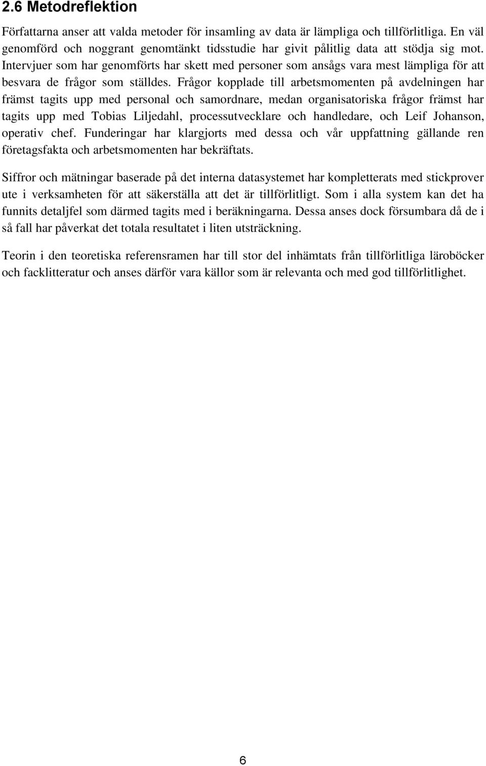 Intervjuer som har genomförts har skett med personer som ansågs vara mest lämpliga för att besvara de frågor som ställdes.