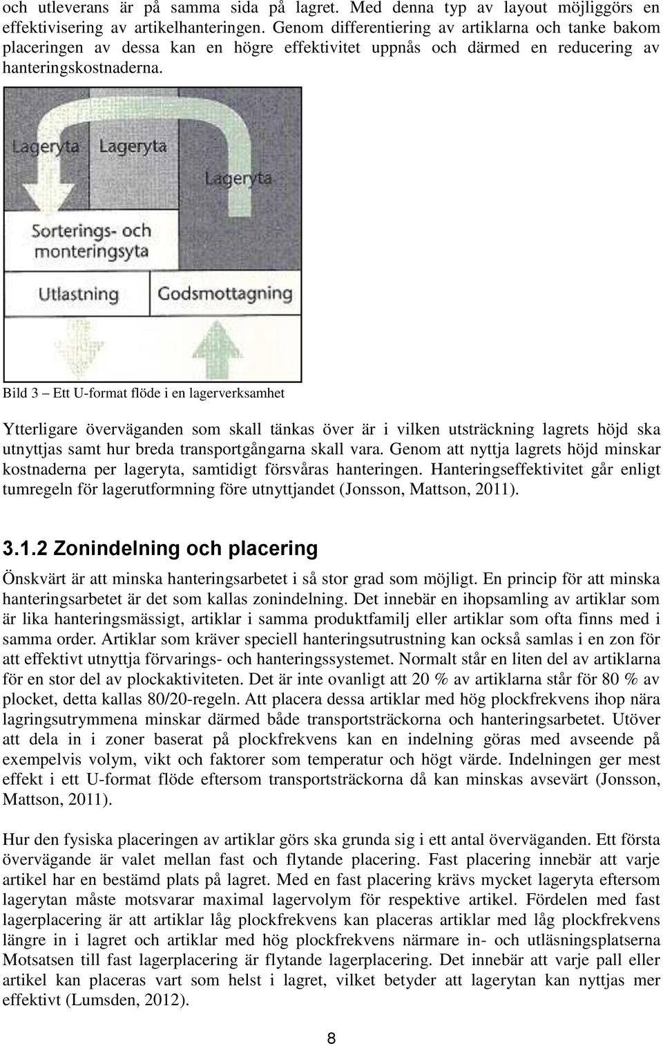 Bild 3 Ett U-format flöde i en lagerverksamhet Ytterligare överväganden som skall tänkas över är i vilken utsträckning lagrets höjd ska utnyttjas samt hur breda transportgångarna skall vara.