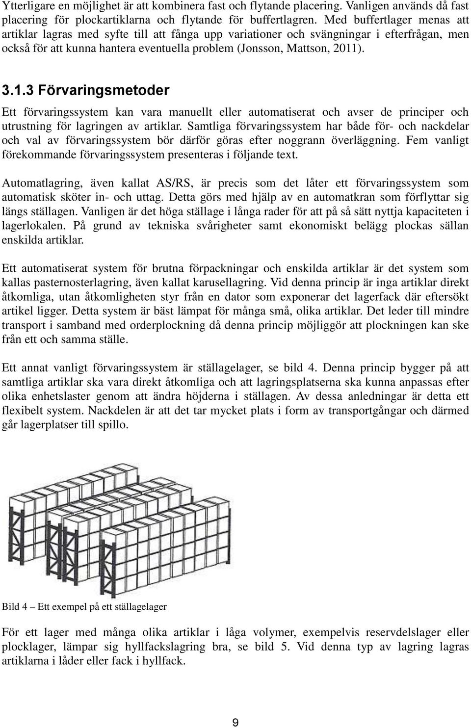 ). 3.1.3 Förvaringsmetoder Ett förvaringssystem kan vara manuellt eller automatiserat och avser de principer och utrustning för lagringen av artiklar.