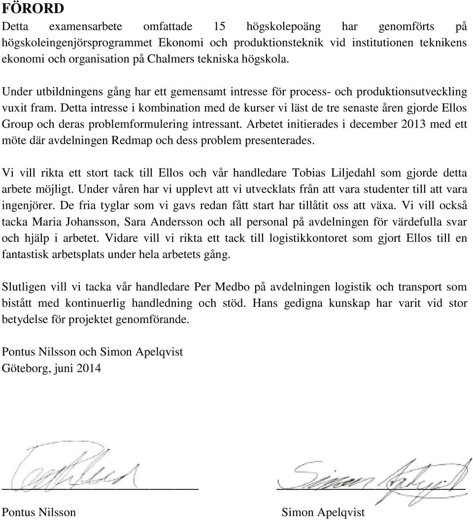 Detta intresse i kombination med de kurser vi läst de tre senaste åren gjorde Ellos Group och deras problemformulering intressant.