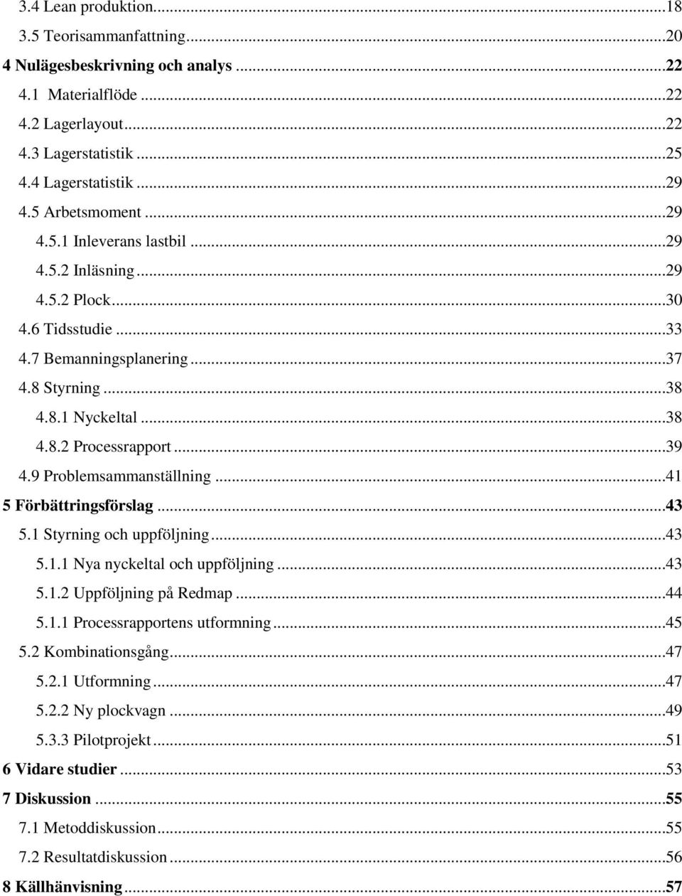 9 Problemsammanställning...41 5 Förbättringsförslag...43 5.1 Styrning och uppföljning...43 5.1.1 Nya nyckeltal och uppföljning...43 5.1.2 Uppföljning på Redmap...44 5.1.1 Processrapportens utformning.