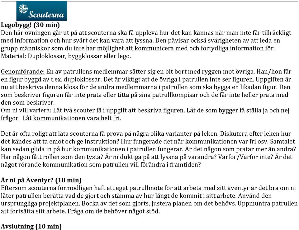 Genomförande: En av patrullens medlemmar sätter sig en bit bort med ryggen mot övriga. Han/hon får en figur byggd av t.ex. duploklossar. Det är viktigt att de övriga i patrullen inte ser figuren.