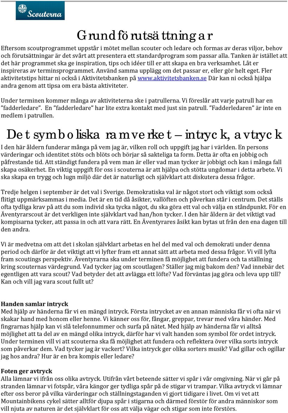 Använd samma upplägg om det passar er, eller gör helt eget. Fler aktivitetstips hittar ni också i Aktivitetsbanken på www.aktivitetsbanken.