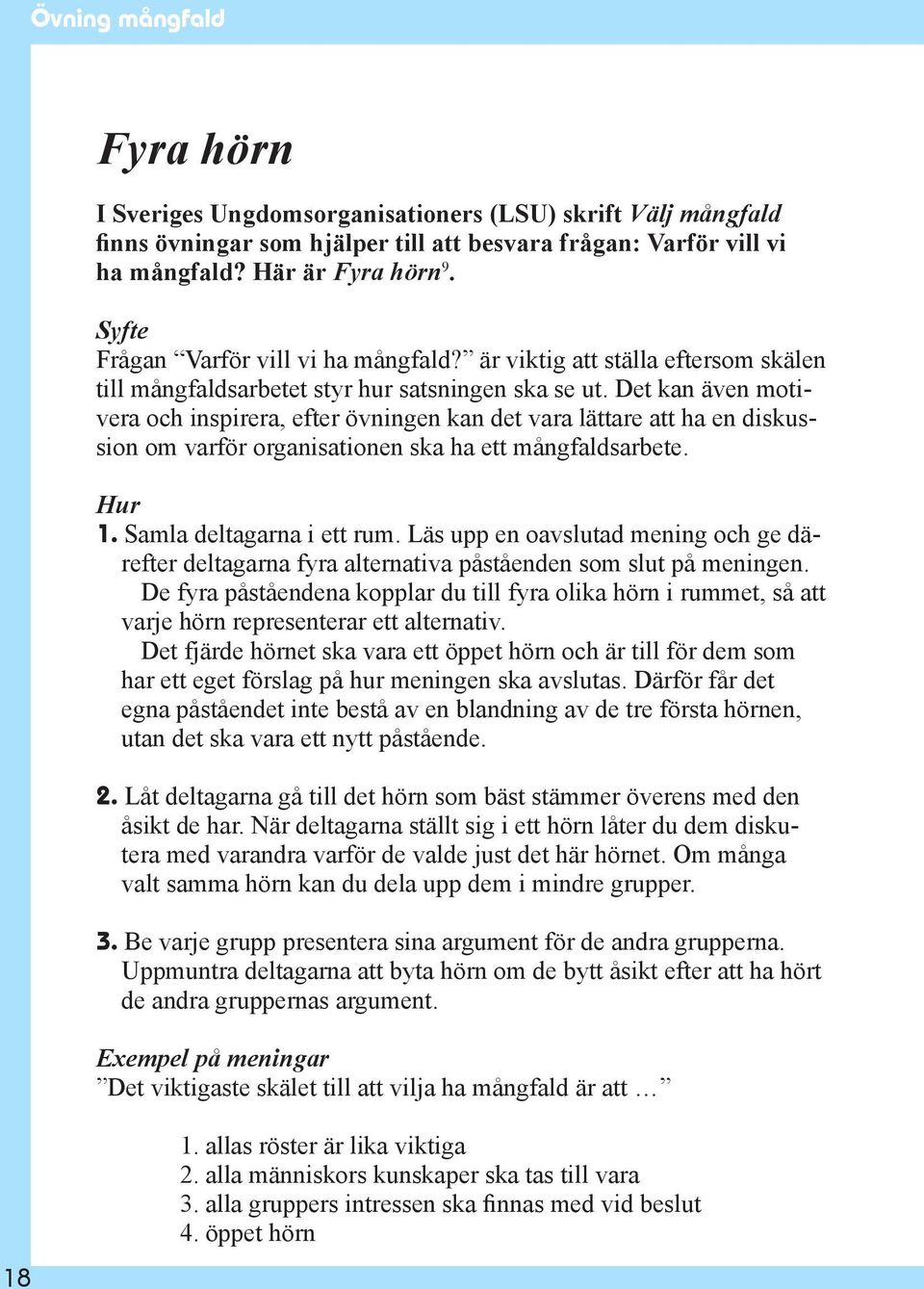 Det kan även motivera och inspirera, efter övningen kan det vara lättare att ha en diskussion om varför organisationen ska ha ett mångfaldsarbete. Hur 1. Samla deltagarna i ett rum.