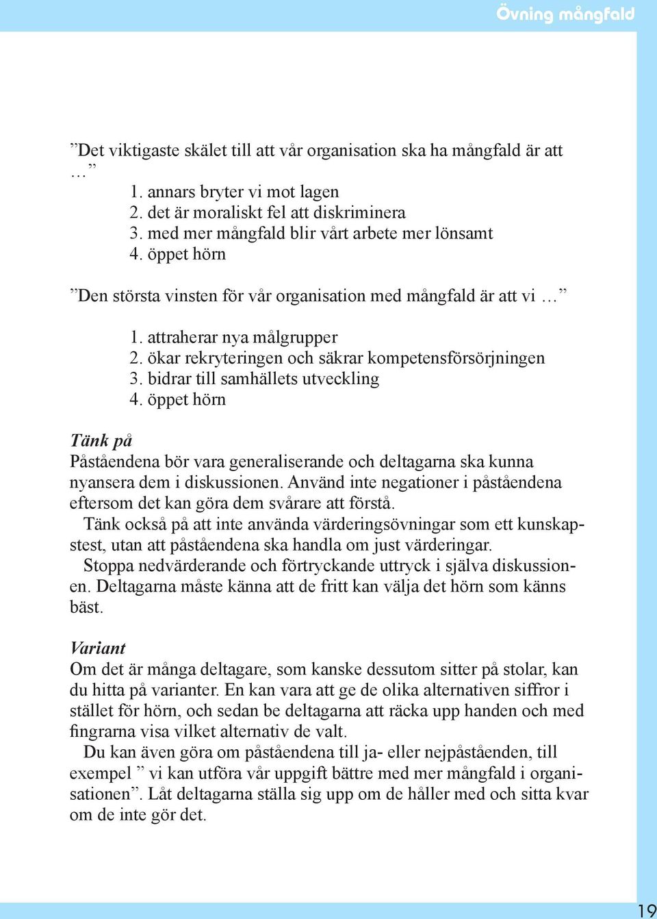 ökar rekryteringen och säkrar kompetensförsörjningen 3. bidrar till samhällets utveckling 4.