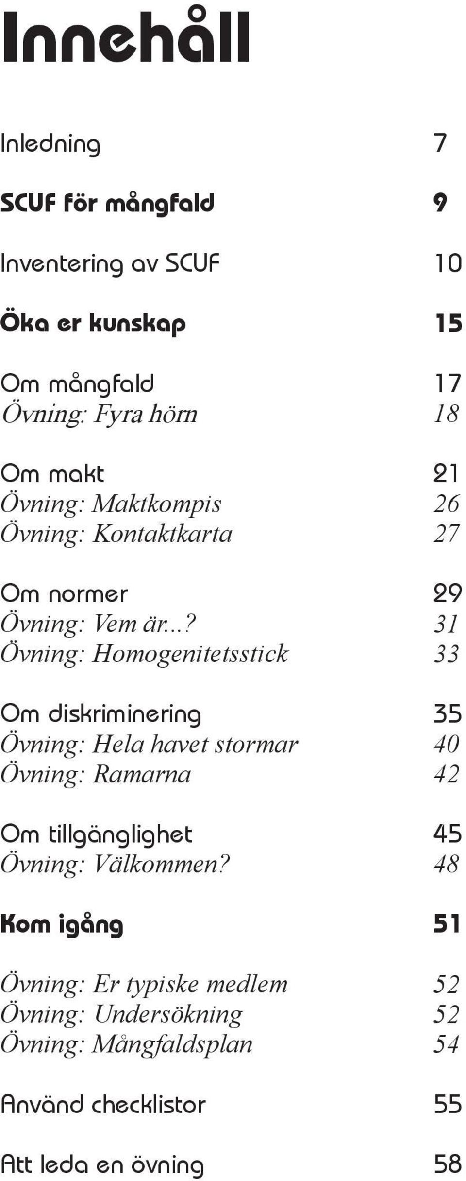 ..? Övning: Homogenitetsstick Om diskriminering Övning: Hela havet stormar Övning: Ramarna Om tillgänglighet Övning: