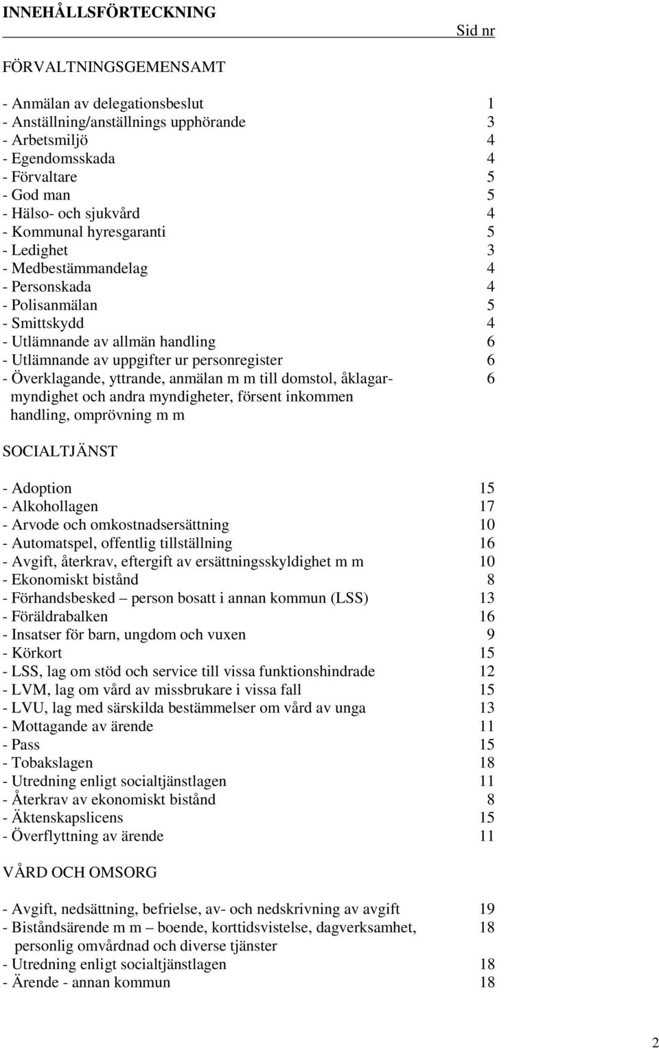 - Överklagande, yttrande, anmälan m m till domstol, åklagar- 6 myndighet och andra myndigheter, försent inkommen handling, omprövning m m SOCIALTJÄNST - Adoption 15 - Alkohollagen 17 - Arvode och