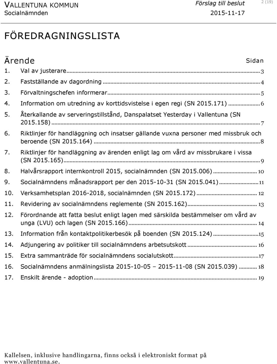 Riktlinjer för handläggning och insatser gällande vuxna personer med missbruk och beroende (SN 2015.164)... 8 7.