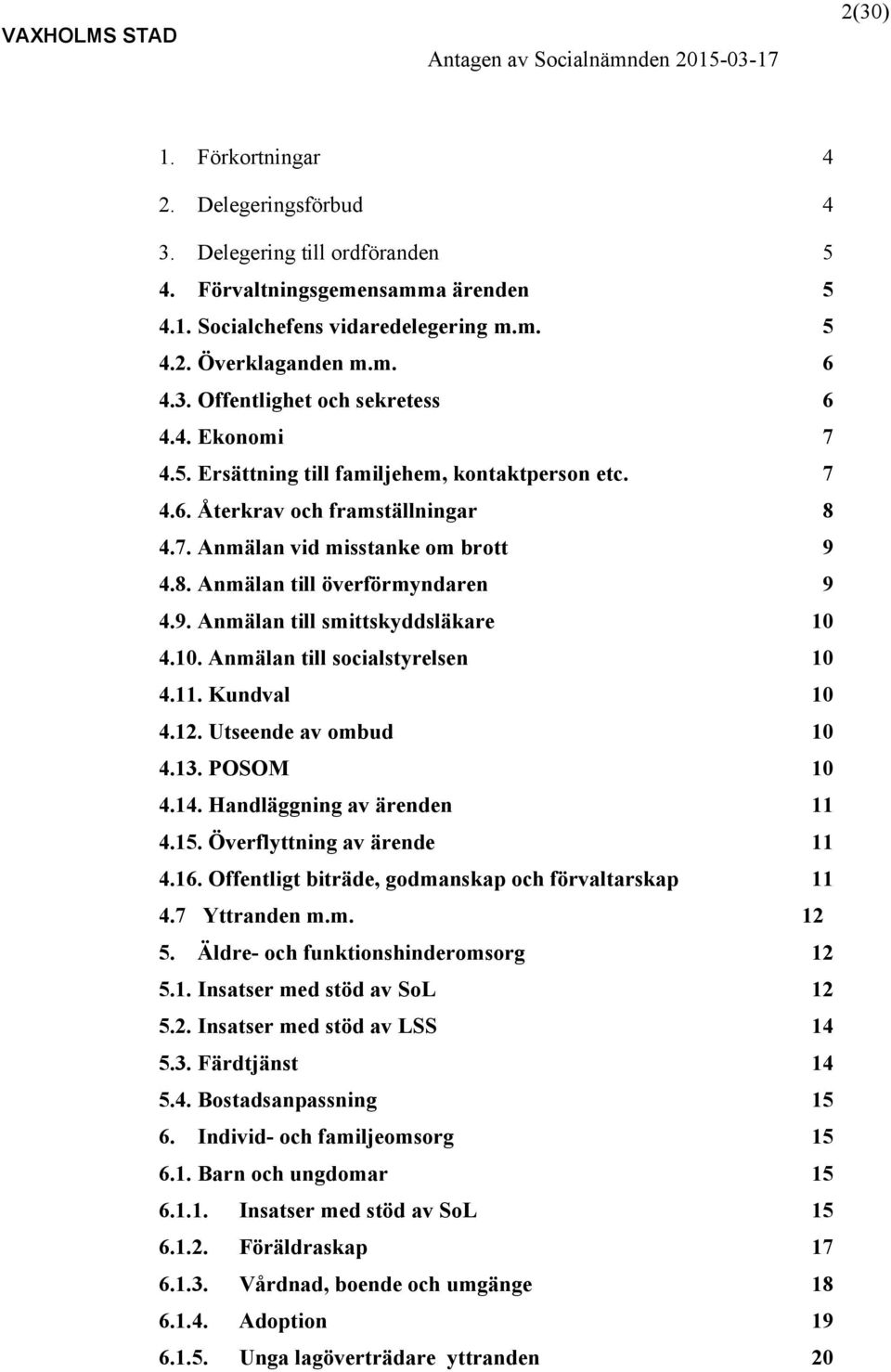 10. Anmälan till socialstyrelsen 10 4.11. Kundval 10 4.12. Utseende av ombud 10 4.13. POSOM 10 4.14. Handläggning av ärenden 11 4.15. Överflyttning av ärende 11 4.16.