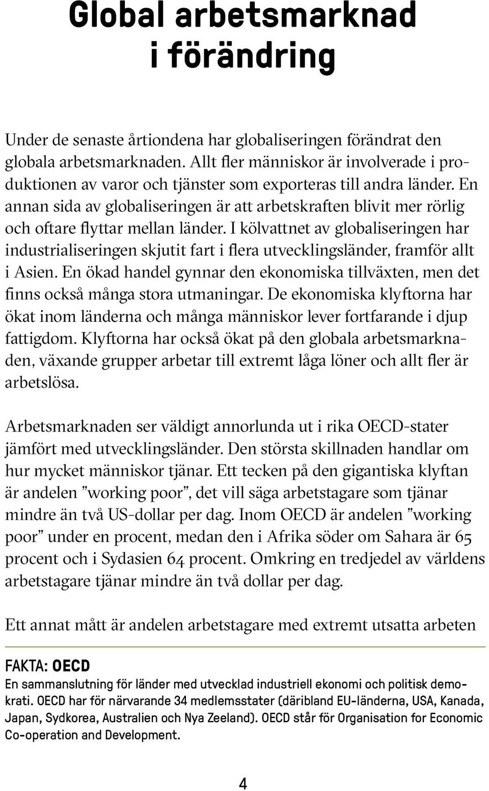 En annan sida av globaliseringen är att arbetskraften blivit mer rörlig och oftare flyttar mellan länder.
