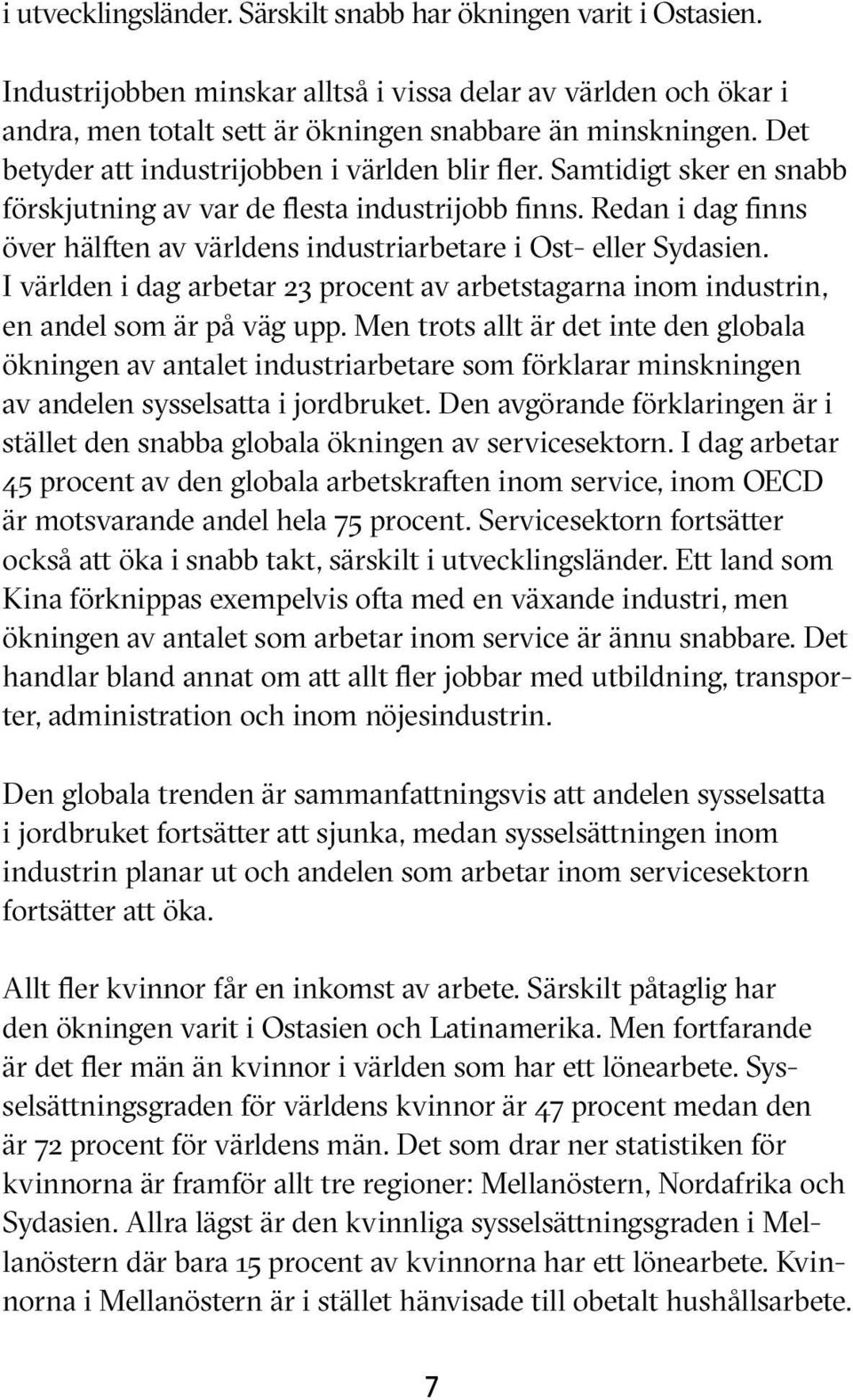 Redan i dag finns över hälften av världens industriarbetare i Ost- eller Sydasien. I världen i dag arbetar 23 procent av arbetstagarna inom industrin, en andel som är på väg upp.