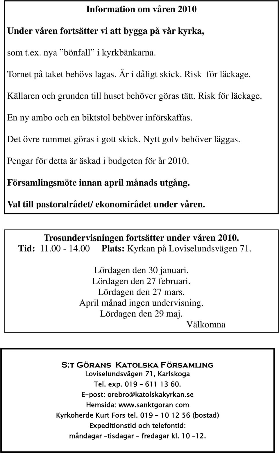 Pengar för detta är äskad i budgeten för år 2010. Församlingsmöte innan april månads utgång. Val till pastoralrådet/ ekonomirådet under våren. Trosundervisningen fortsätter under våren 2010. Tid: 11.