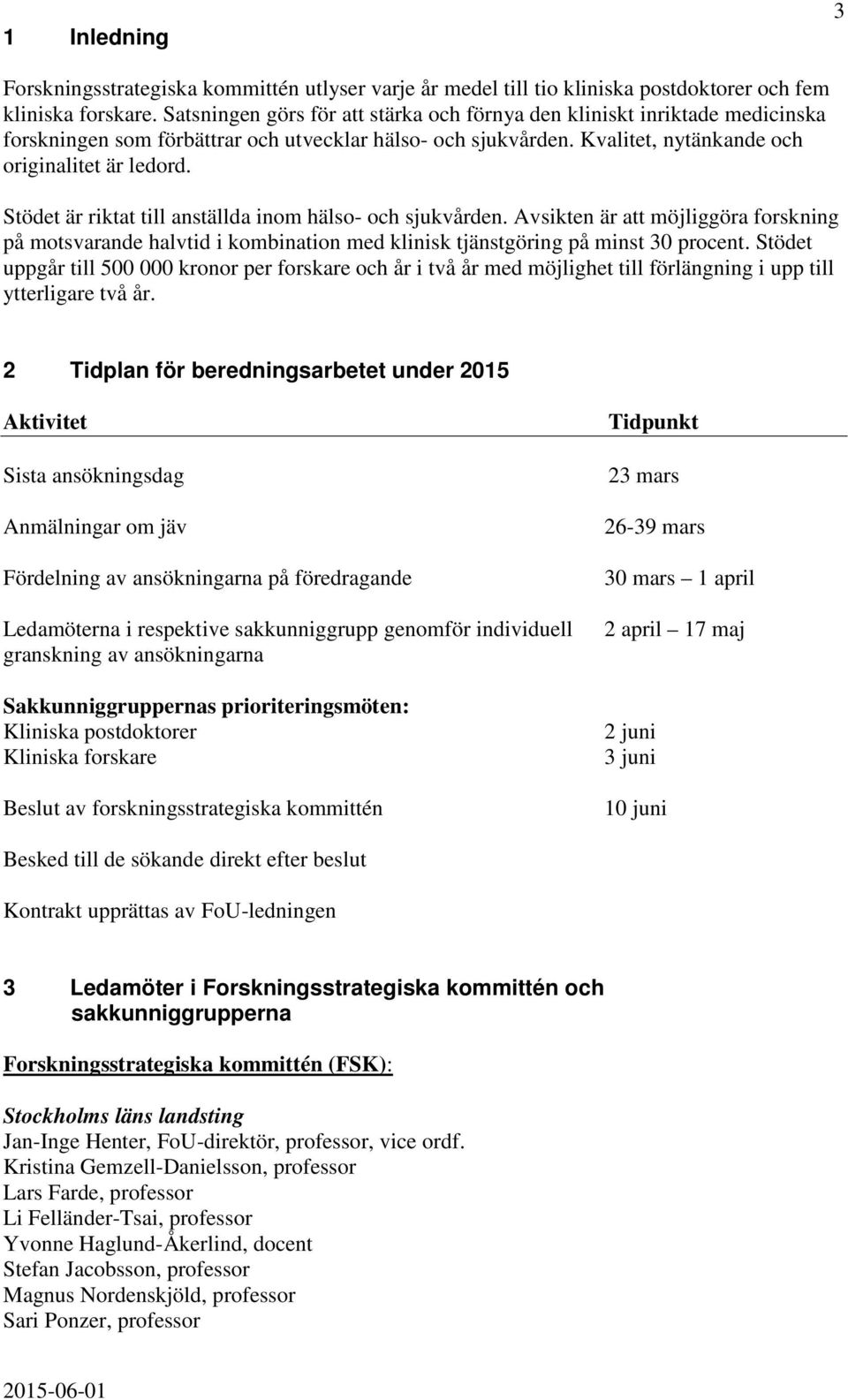 Stödet är riktat till anställda inom hälso- och sjukvården. Avsikten är att möjliggöra forskning på motsvarande halvtid i kombination med klinisk tjänstgöring på minst 30 procent.