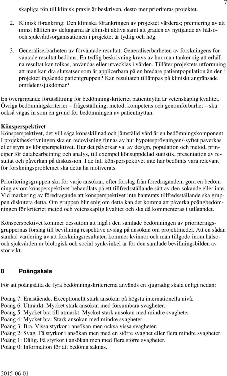 i projektet är tydlig och hög. 3. Generaliserbarheten av förväntade resultat: Generaliserbarheten av forskningens förväntade resultat bedöms.