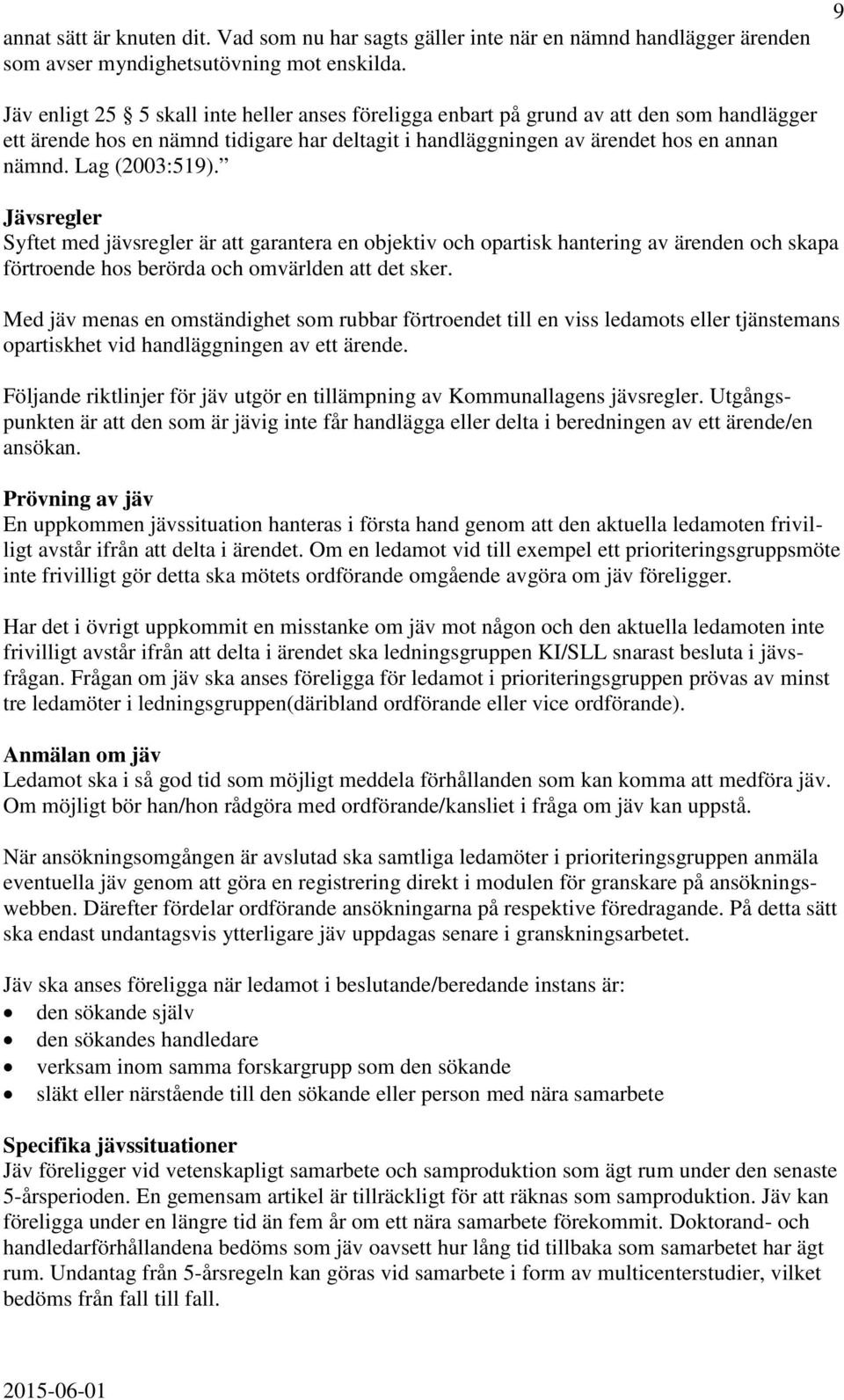 Lag (2003:519). Jävsregler Syftet med jävsregler är att garantera en objektiv och opartisk hantering av ärenden och skapa förtroende hos berörda och omvärlden att det sker.