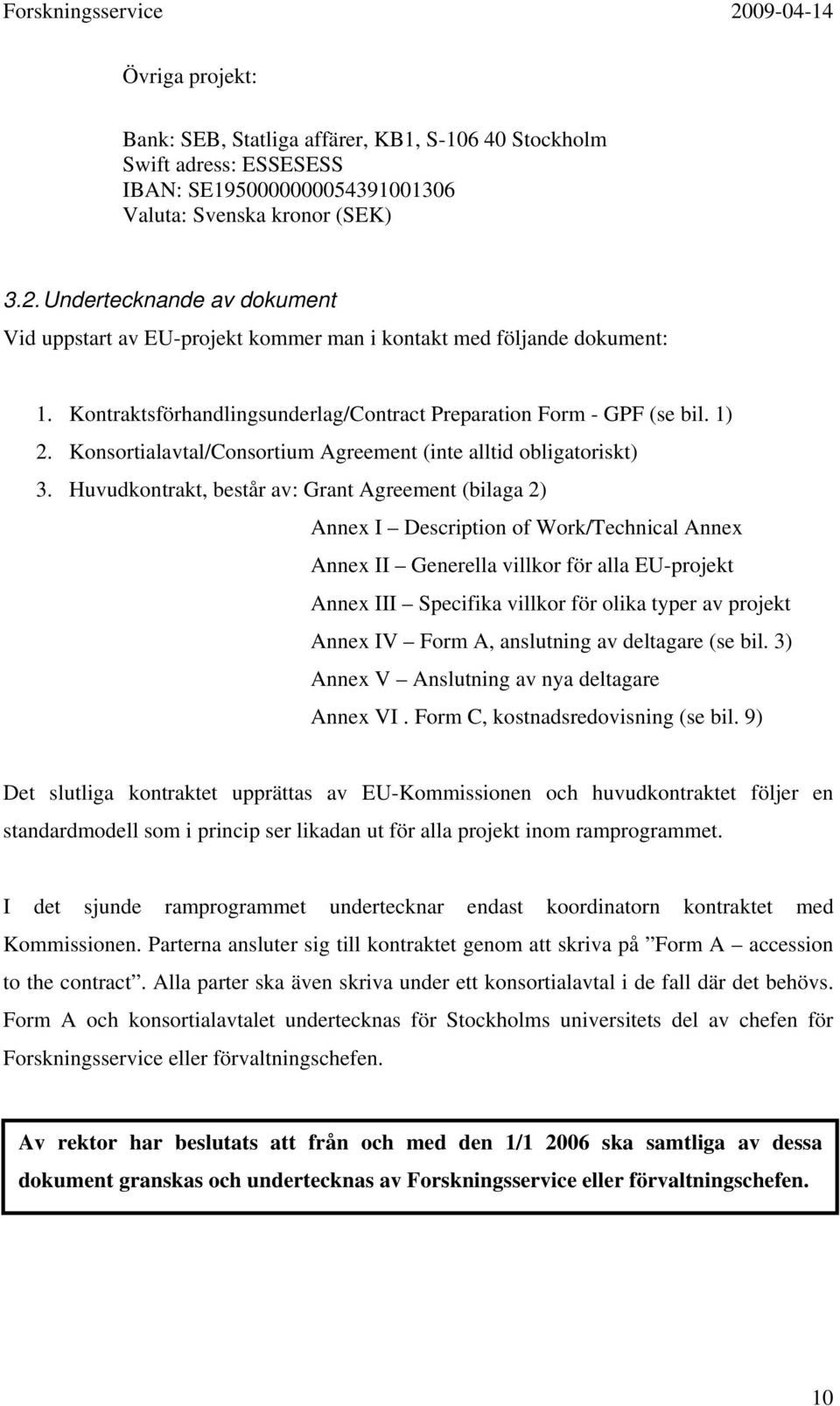 Huvudkontrakt, består av: Grant Agreement (bilaga 2) Annex I Description of Work/Technical Annex Annex II Generella villkor för alla EU-projekt Annex III Specifika villkor för olika typer av projekt