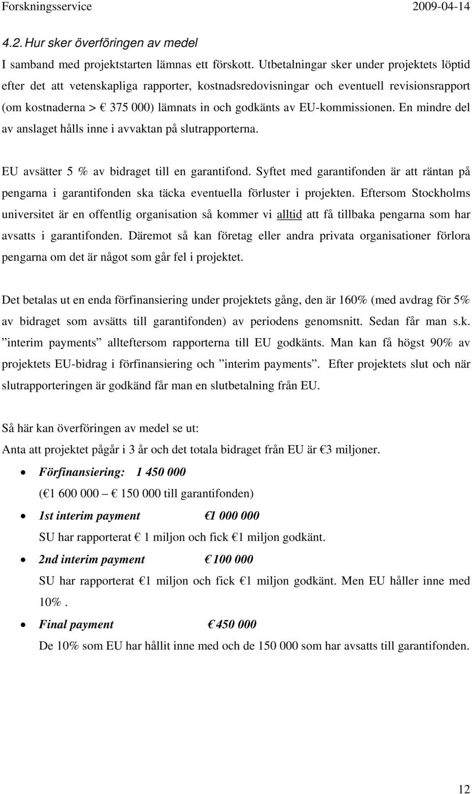 EU-kommissionen. En mindre del av anslaget hålls inne i avvaktan på slutrapporterna. EU avsätter 5 % av bidraget till en garantifond.