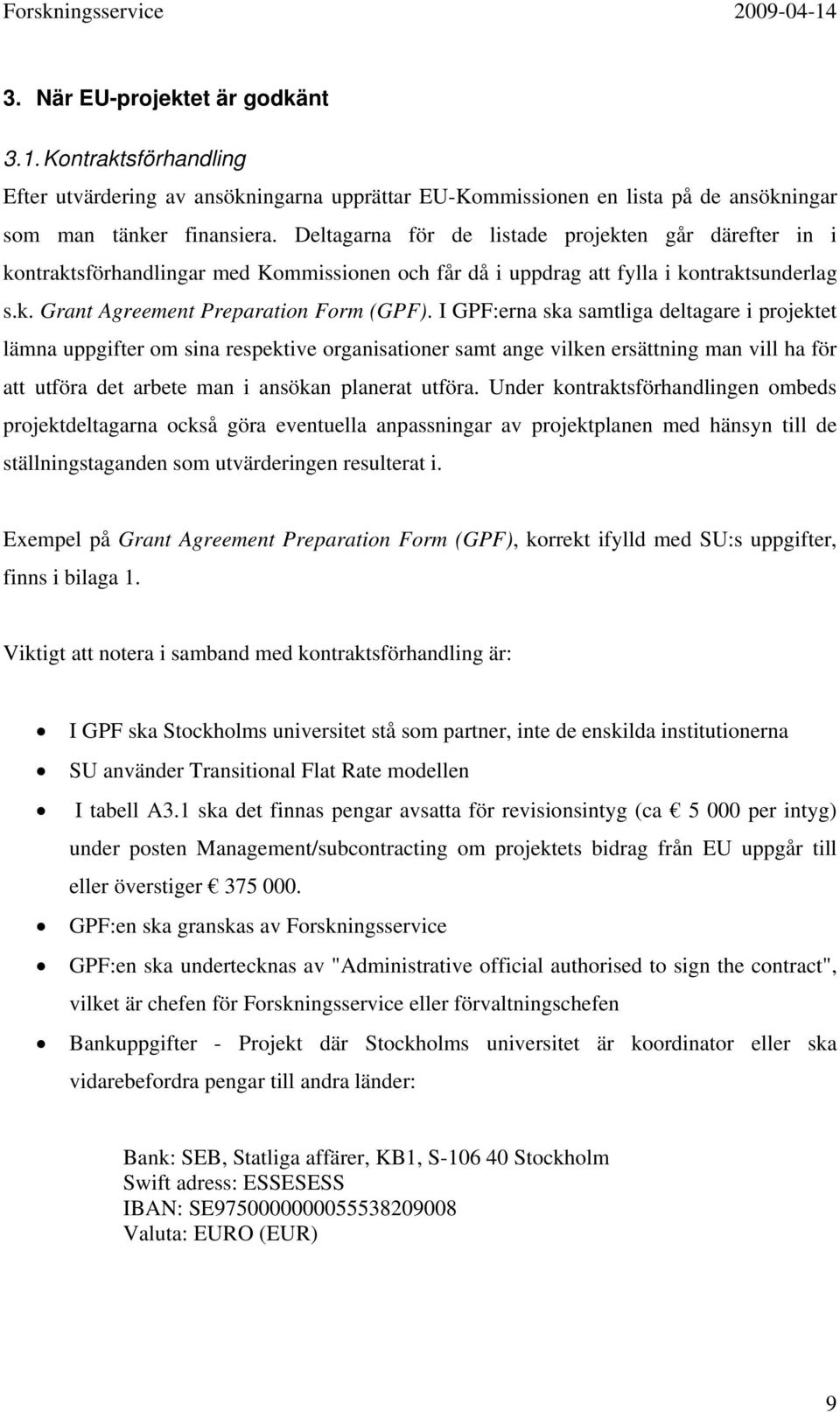 I GPF:erna ska samtliga deltagare i projektet lämna uppgifter om sina respektive organisationer samt ange vilken ersättning man vill ha för att utföra det arbete man i ansökan planerat utföra.