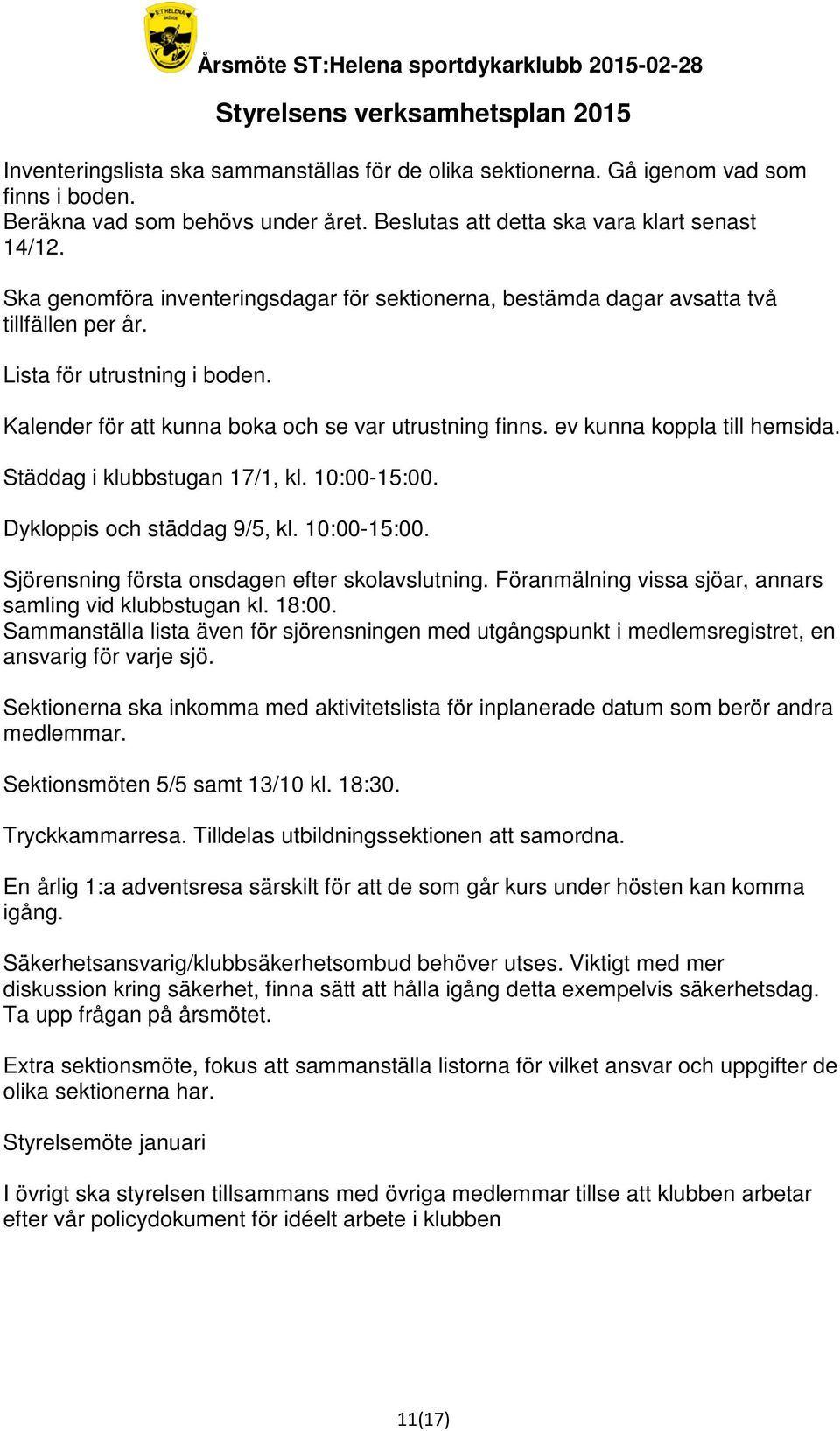 Kalender för att kunna boka och se var utrustning finns. ev kunna koppla till hemsida. Städdag i klubbstugan 17/1, kl. 10:00-15:00. Dykloppis och städdag 9/5, kl. 10:00-15:00. Sjörensning första onsdagen efter skolavslutning.