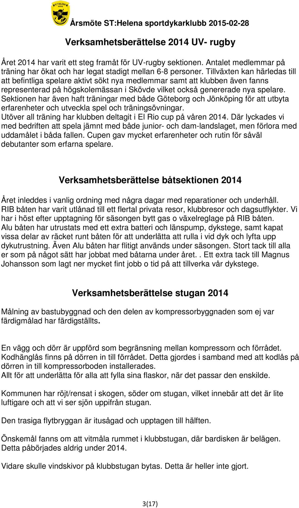 Sektionen har även haft träningar med både Göteborg och Jönköping för att utbyta erfarenheter och utveckla spel och träningsövningar.