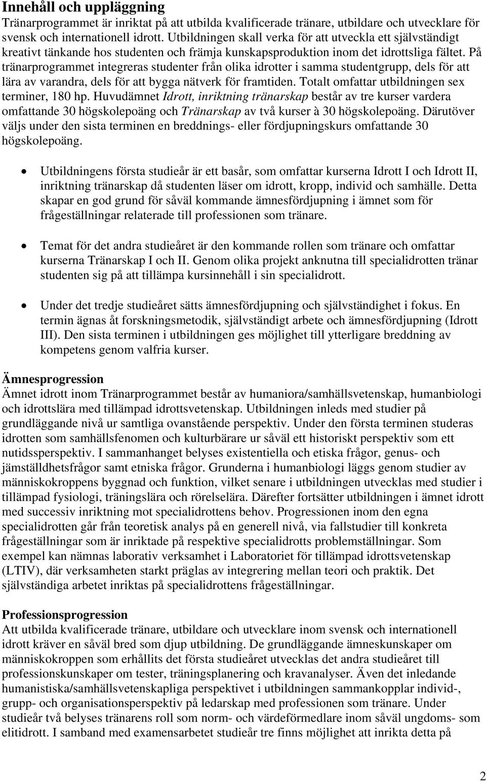 På tränarprogrammet integreras studenter från olika idrotter i samma studentgrupp, dels för att lära av varandra, dels för att bygga nätverk för framtiden.